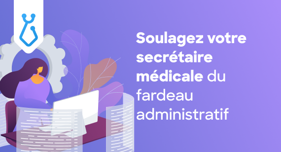 Soulagez votre secrétaire médicale du fardeau administratif