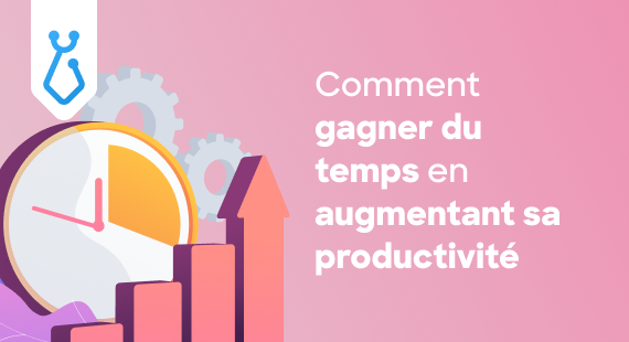 Comment gagner du temps en augmentant sa productivité