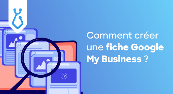Comment créer une fiche Google my Business ?