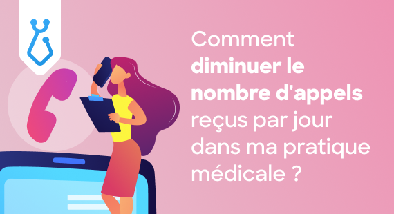 Comment diminuer le nombre d'appels reçus par jour dans ma pratique médicale ?
