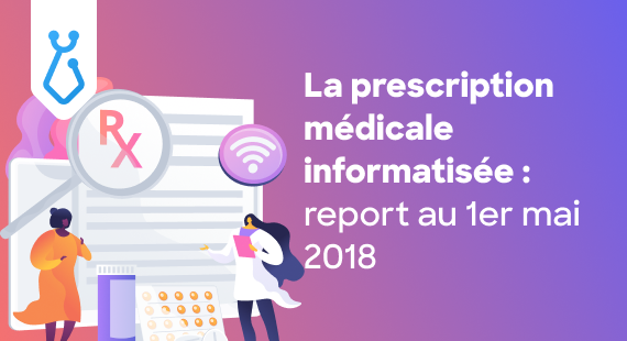 La prescription médicale informatisée : report au 1er mai 2018